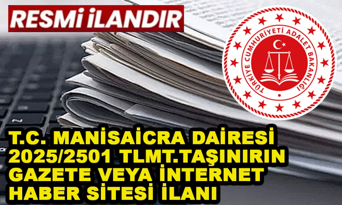 T.C. MANİSAİCRA DAİRESİ 2025/2501 TLMT. TAŞINIRIN GAZETE VEYA İNTERNET HABER SİTESİ İLANI