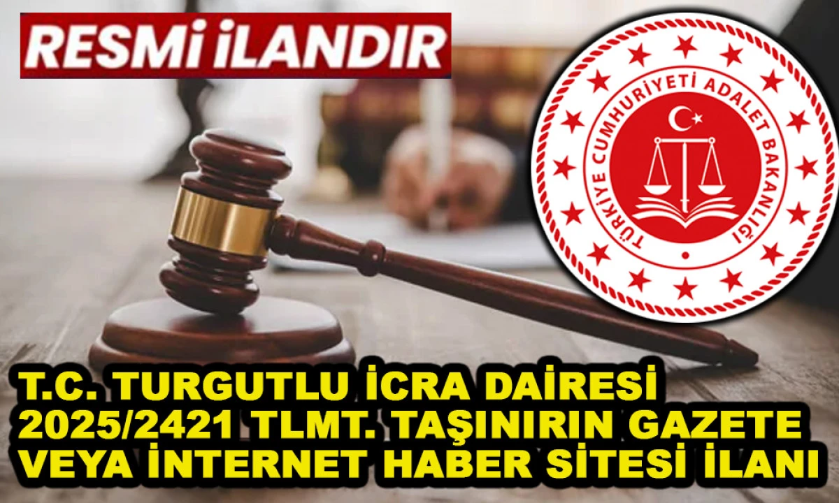 T.C. TURGUTLUİCRA DAİRESİ 2025/2421 TLMT. TAŞINIRIN GAZETE VEYA İNTERNET HABER SİTESİ İLANI