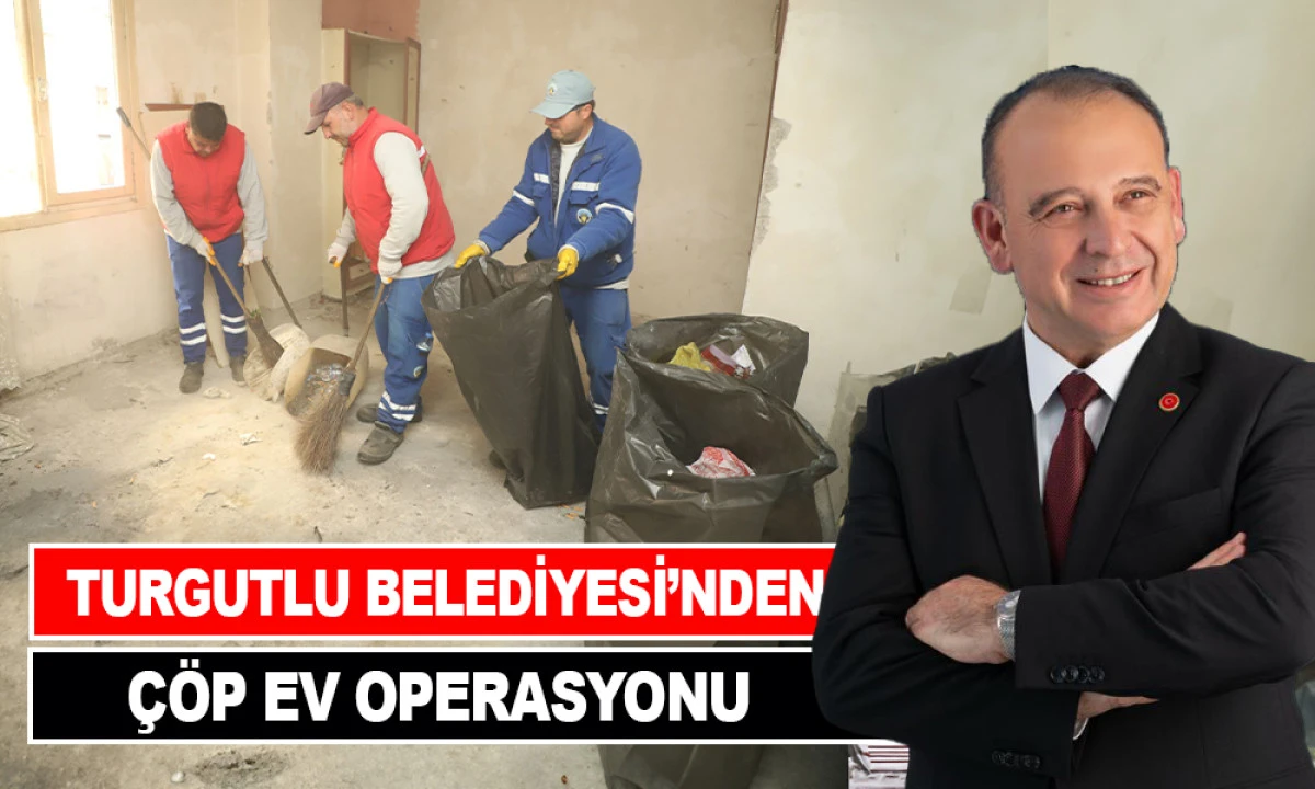 TURGUTLU BELEDİYESİ’NDEN ÇÖP EV OPERASYONU
