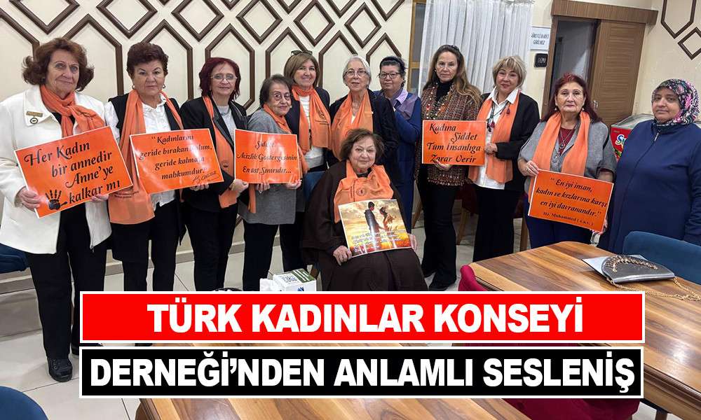 TÜRK KADINLAR KONSEYİ DERNEĞİ’NDEN ANLAMLI SESLENİŞ