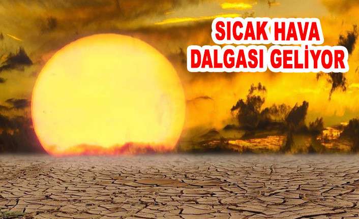 TÜRKİYE YANACAK... AŞIRI SICAK HAVA DALGASI GELİYOR