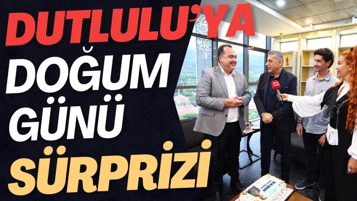Yumrukaya'dan Başkan Dutlulu'ya Sürpriz Doğum Günü