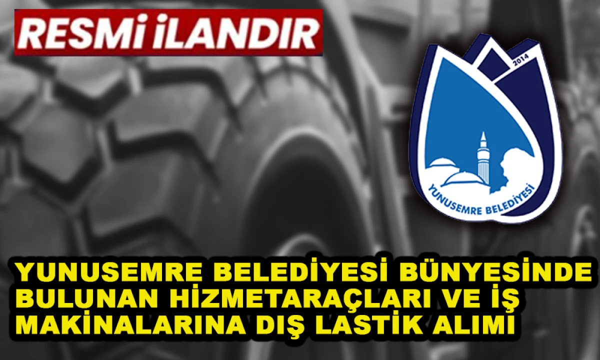 YUNUSEMRE BELEDİYESİ B&Uuml;NYESİNDE BULUNAN HİZMET ARA&Ccedil;LARI VE İŞ MAKİNALARINA DIŞ LASTİK ALIMI